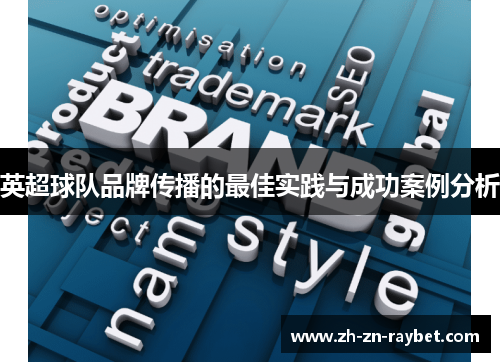 英超球队品牌传播的最佳实践与成功案例分析 英超球队品牌传播的最佳实践与成功案例分析