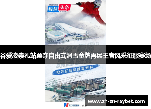 谷爱凌崇礼站勇夺自由式滑雪金牌再展王者风采征服赛场 谷爱凌崇礼站勇夺自由式滑雪金牌再展王者风采征服赛场