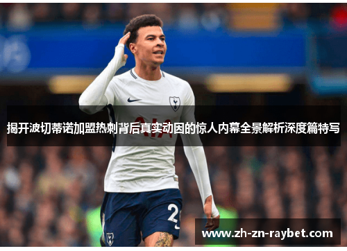 揭开波切蒂诺加盟热刺背后真实动因的惊人内幕全景解析深度篇特写 揭开波切蒂诺加盟热刺背后真实动因的惊人内幕全景解析深度篇特写