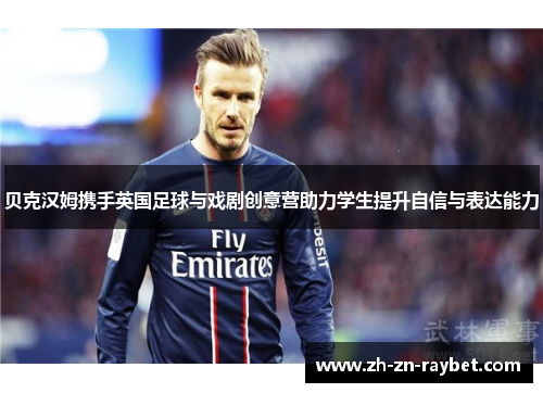 贝克汉姆携手英国足球与戏剧创意营助力学生提升自信与表达能力