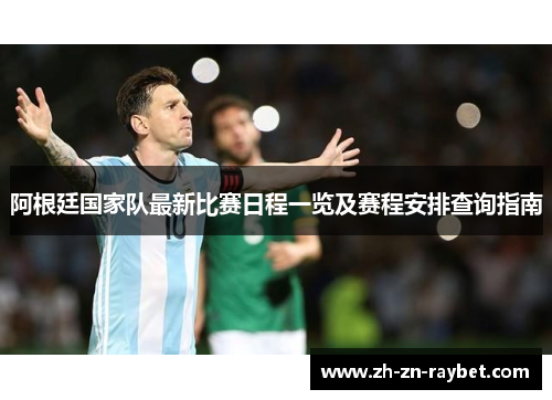 阿根廷国家队最新比赛日程一览及赛程安排查询指南
